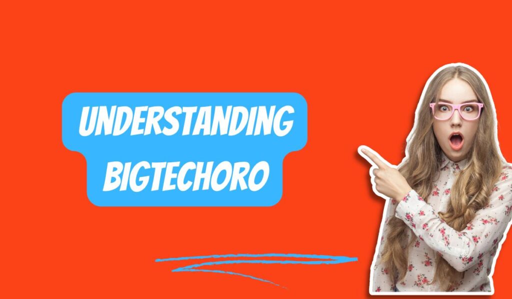 Understanding BigTechoro